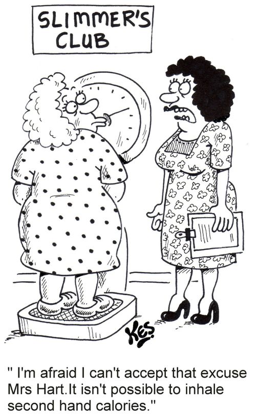 'I'm afraid I can't accept that excuse Mrs Hart. It isn't possible to inhale second hand calories.'