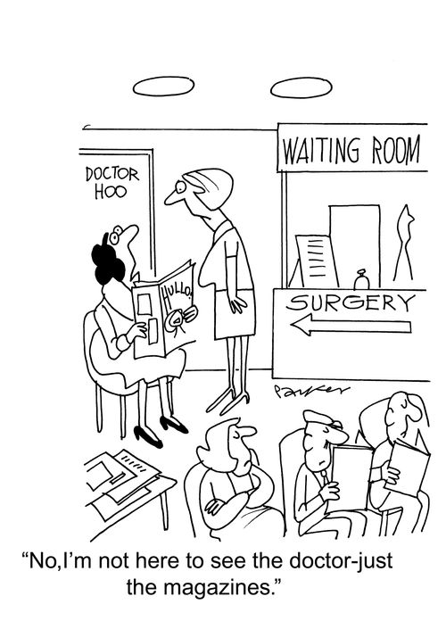 'No, I'm not here to see the doctor-just the magazines.'