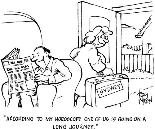 'According to my horoscope one of us is going on a long journey.'