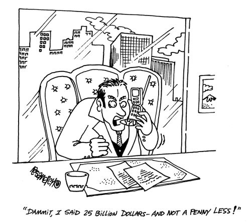 'Dammit, I said 25 Billion Dollars-and not a penny less!'