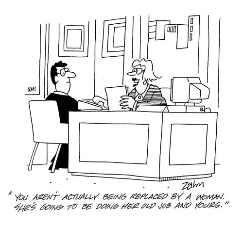 'You aren't actually being replaced by a woman she's going to be doing her old job and yours.'