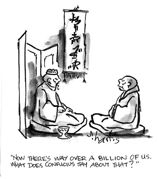 Now there's way over a billion of us. What does confucius say about that?