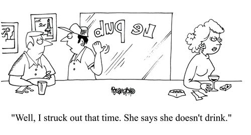 'Well I struck out that time. She says she doesn't drink.'