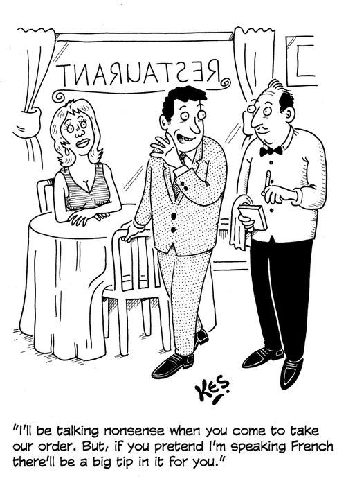 'I'll be talking nonsense when you come to take our order. But, if you pretend I'm speaking French there'll be a big tip in it for you.'