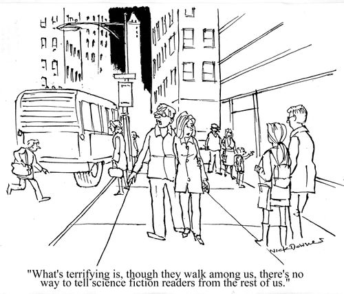 'What's terrifying is, though they walk among us, there's no way to tell science fiction readers from the rest of us.'
