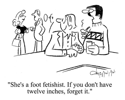 'She's a foot fetishist. If you don't have twelve inches, forget it.'