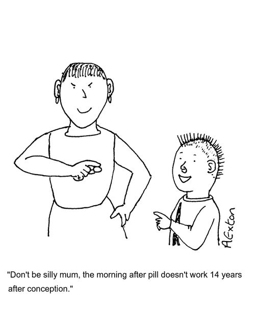 'Don't be silly mum, the morning after pill doesn't work 14 years after conception.'