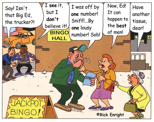 BINGO HALL: 'Say, isn't that big Ed the trucker?!'   'I was off by one number! Sniff! By one lousy number'   'Now, now, dear! It can happen to the best of men! Have another tissue!'