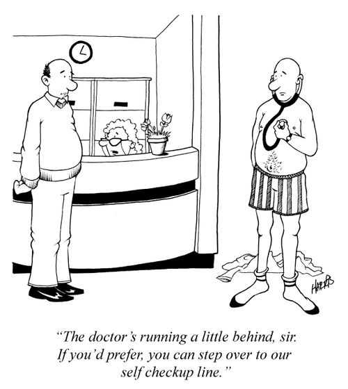 'The doctor's running a little behind, sir. If you'd prefer, you can step over to our self checkup line.'