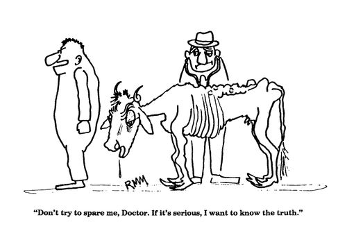 'Don't try to spare me, Doctor.  If it's serious, I want to know the truth.'