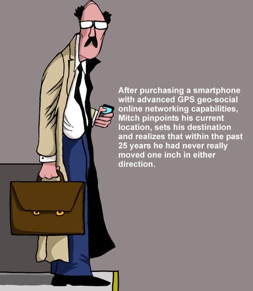After purchasing a smartphone with advanced GPS, Mitch pinpoints his current location and realizes that within the past 25 years he had never really moved one inch in either direction.