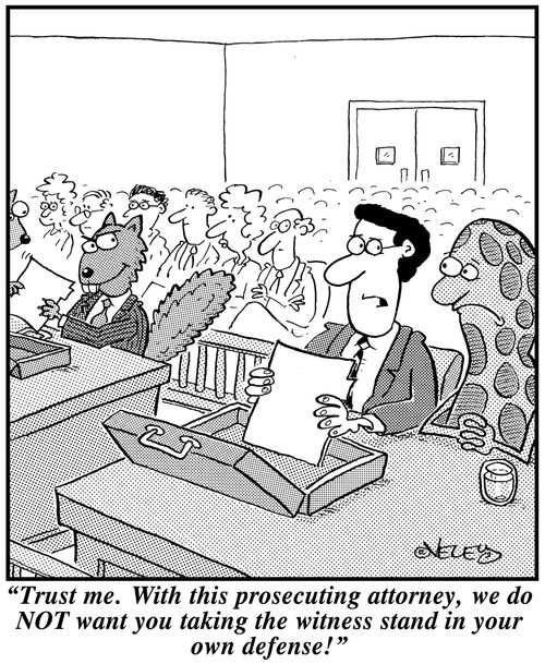 'Trust me. With this prosecuting attorney, we do NOT want you taking the witness stand in your own defense!'