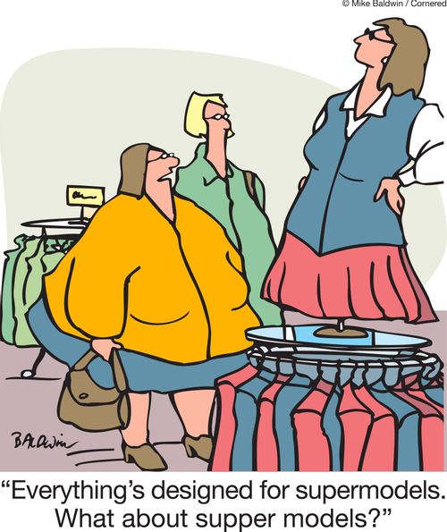'Everything's designed for supermodels. What about supper models?'