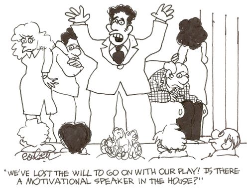 'We've lost the will to go on with our play!  Is there a motivational speaker in the house?'
