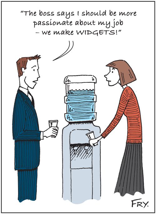 'The boss says I should be more passionate about my job - we make WIDGETS!'