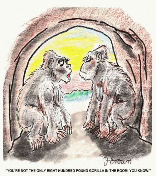 'You're not the only eight hundred pound gorilla in the room, you know.'
