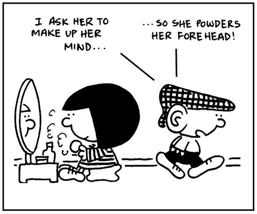 'I ask her to make up her mind. So she powders her forehead.'