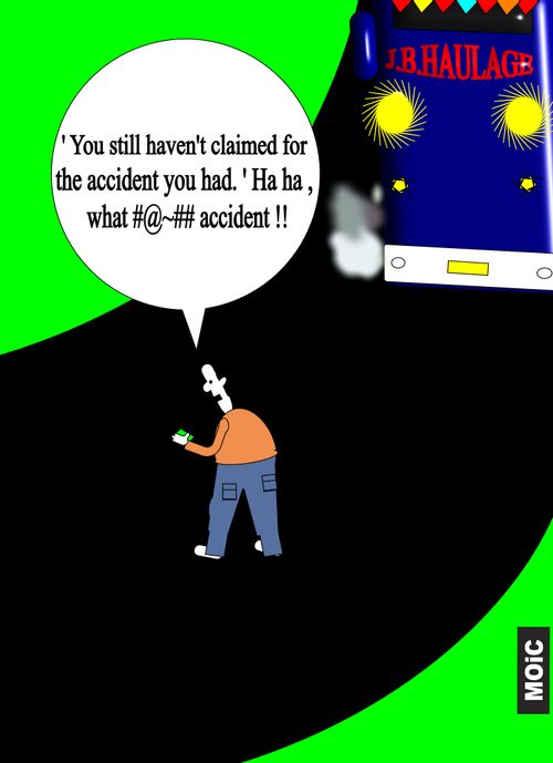 ''You still haven't claimed for the accident you had.' Ha ha, what #@~## accident!!'