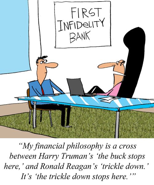 'My financial philosophy is a cross between Harry Truman's 'the buck stops here,' and Ronald Reagan's 'trickle down.' It's 'the trickle down stops here.''