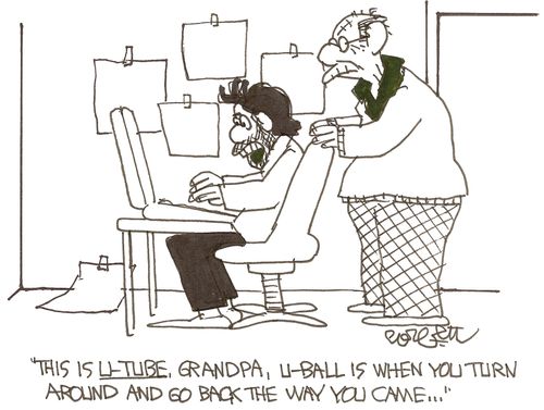 'This is U -TUBE, Grandpa, U-ball is when you turn around and go back the way you came...'