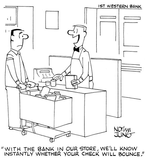'With the bank in our store, we'll know instantly whether your check will bounce.'
