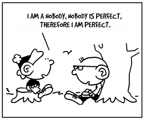 'I am a nobody, nobody is perfect, therefore I am perfect.'