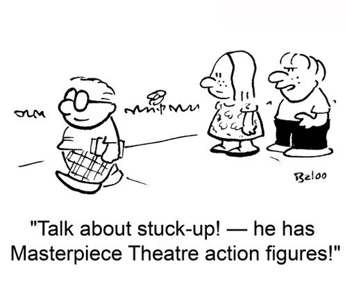 'Talk about stuck-up! -- he has Masterpiece Theatre action figures!'