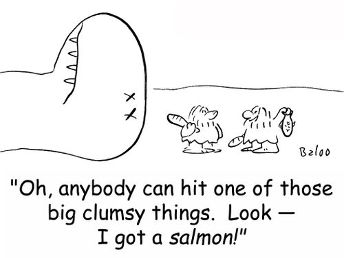 'Oh, anybody can hit one of those big clumsy things. Look -- I got a salmon!'
