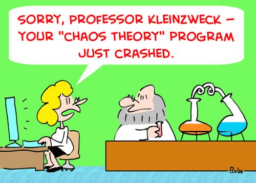 'Sorry, Professor Kleinzweck -- your 'Chaos Theory' program just crashed.'