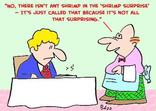 'No, there isn't any shrimp in the 'Shrimp Surprise' -- It's just called that because it's not all that surprising.'