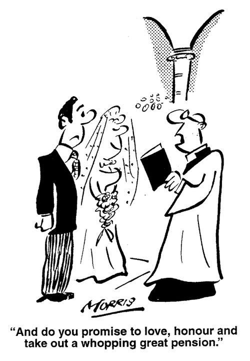And do you promise to love, honour and take out a whopping great pension.