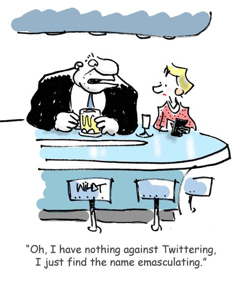I have nothing against Twittering, I just find the name emasculating.