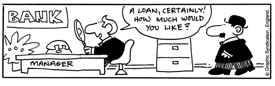 'A loan, certainly, how much would you like?'