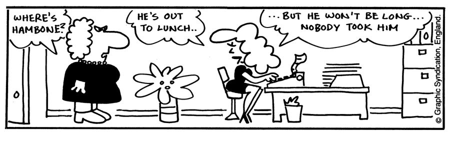 'He's out to lunch...but he won't be long, nobody took him.'