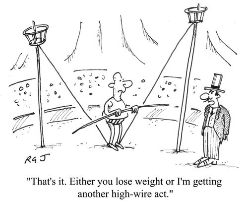 'That's it. Either you lose weight or I'm getting another high-wire act.'