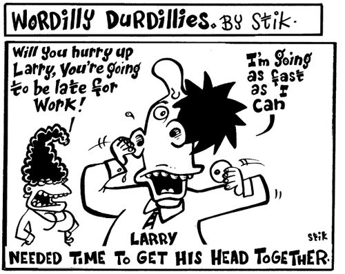 Wordilly Durdillies - Larry needed time to get his head together