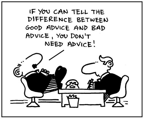 'If you can tell the difference between good advice and bad advice, you don't need advice.'