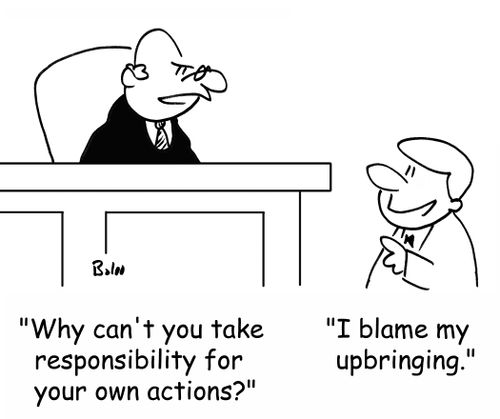 'Why can't you take responsibility for your own actions?', 'I blame my upbringing.'