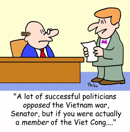 'A lot of successful politicians opposed the Vietnam war, Senator, but if you were actually a MEMBER of the Viet Cong....'