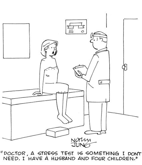 'Doctor, a stress test is something I don't need. I have a husband and four children.'