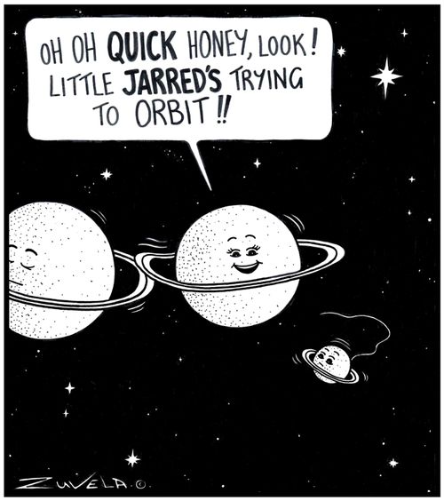 Mother Planet: 'Oh oh QUICK Honey,look Little JARRED'S trying to Orbit'