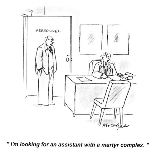 'I'm looking for an assistant with a martyr complex.'
