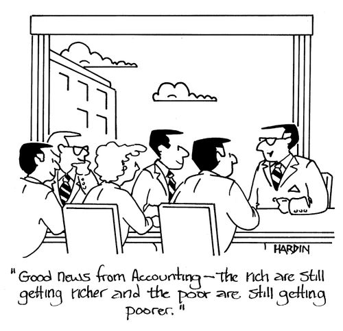 'Good news from Accounting - the rich are still getting richer and the poor are still getting poorer.'