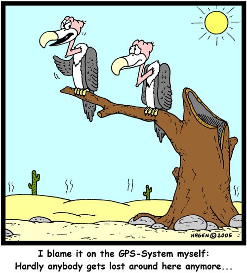 'I blame it on the GPS-System myself: Hardly anybody gets lost around here anymore...'