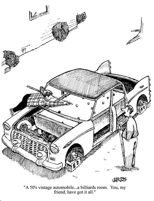 'A 50's vintage automobile...a billiards room.  YOu, my firend, have got it all.'