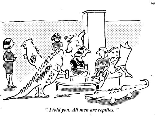 "I told you. All men are reptiles.!