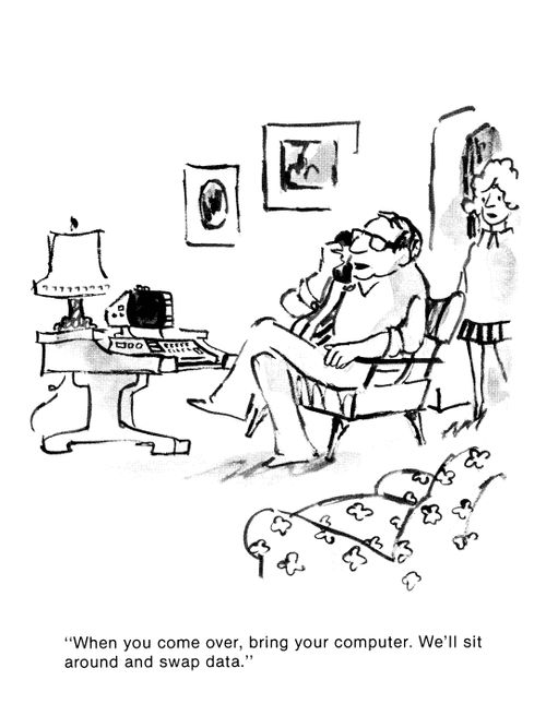 'When you come over, bring your computer.  We'll sit around and swap data.'