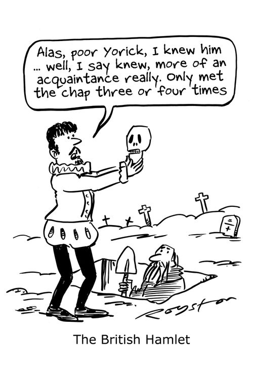 The British Hamlet. He says: 'Alas poor Yorick, I knew him ... well, I say knew, more of an acquaintance really. Only met the chap three or four times.'