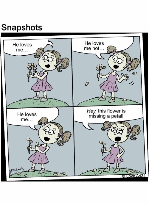 He Loves me... He loves me not... He loves me... Hey, this flower is missing a petal!