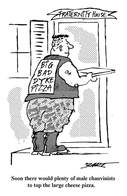 Soon there would be plenty of male chauvinists to top the large cheese pizza.